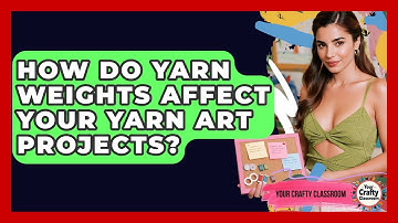 How Do Yarn Weights Affect Your Yarn Art Projects? - Your Crafty Classroom