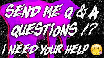 SEND ME Q & A QUESTIONS FOR 1K VID! I NEED YOUR HELP!?