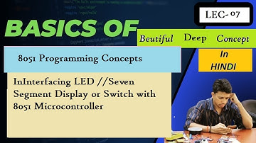 LEC- 07 Interfacing LED //Seven Segment Display or Switch with 8051 Microcontroller 8051