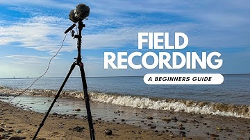 Field Recording - A Guide For Beginners