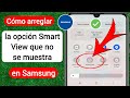 Cmo arreglar la opcin smart view que no se muestra en samsung  smart view no funciona en samsung