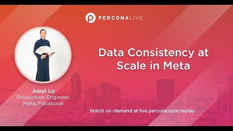 Data Consistency at Scale in Meta - Junyi Lu | Percona Live 2022