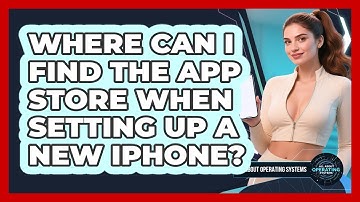Where Can I Find The App Store When Setting Up A New iPhone? - All About Operating Systems