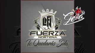 Te Quedarás Sola - La Fuerza Norteña 2017