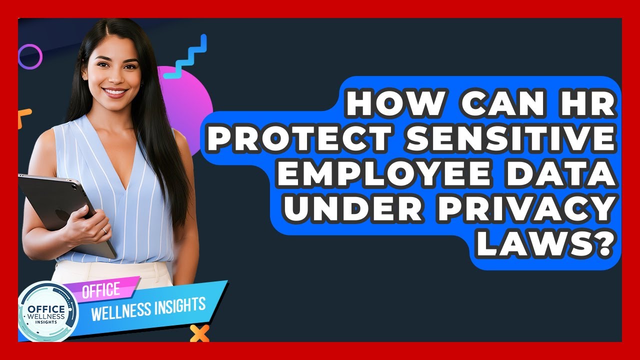 How Can HR Protect Sensitive Employee Data Under Privacy Laws? Office