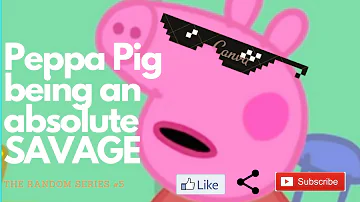 Peppa Pig being an absolute SAVAGE - The Random Series #5
