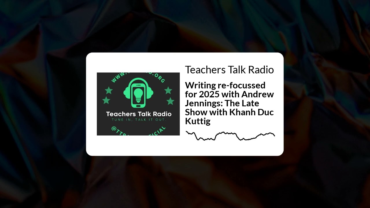 Teachers Talk Radio - Writing re-focussed for 2025 with Andrew Jennings: The Late Show with...