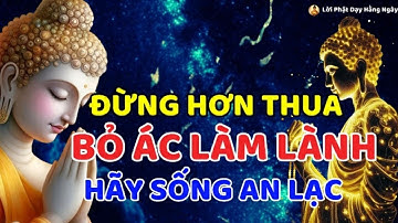 Phật Dạy: BỎ ÁC LÀM LÀNH Mới Có An Vui – Mặc Kệ Thiên Hạ, Tâm Sẽ Bình An | Lời Phật Dạy Hằng Ngày