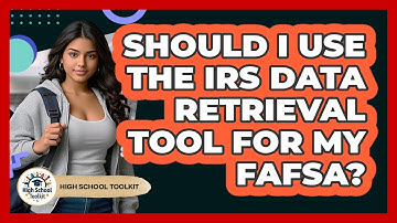 Should I Use The IRS Data Retrieval Tool For My FAFSA? - High School Toolkit