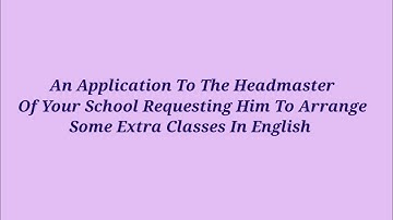 ✨An Application To The Headmaster, Requesting Him To Arrange Some Extra Classes In English✨