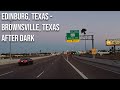 Edinburg texas to brownsville texas after dark drive with me on the texas border