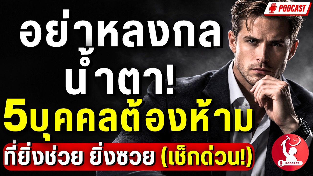 อย่าหลงกลน้ำตา! ไขความลับ '5 บุคคลต้องห้าม' ที่ยิ่งช่วย ยิ่งซวย (เช็กด่วน!)