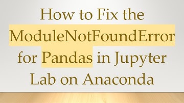 How to Fix the ModuleNotFoundError for Pandas in Jupyter Lab on Anaconda