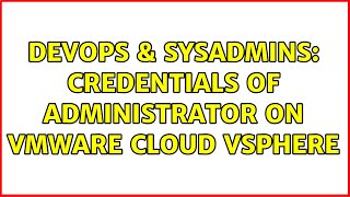 DevOps & SysAdmins: Credentials of Administrator on VMware Cloud vSphere