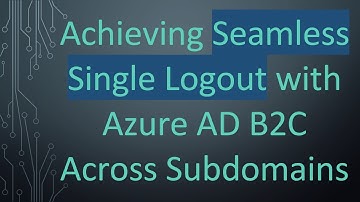 Achieving Seamless Single Logout with Azure AD B2C Across Subdomains