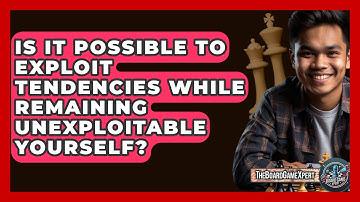 Is It Possible To Exploit Tendencies While Remaining Unexploitable Yourself? - The Board Game Xpert