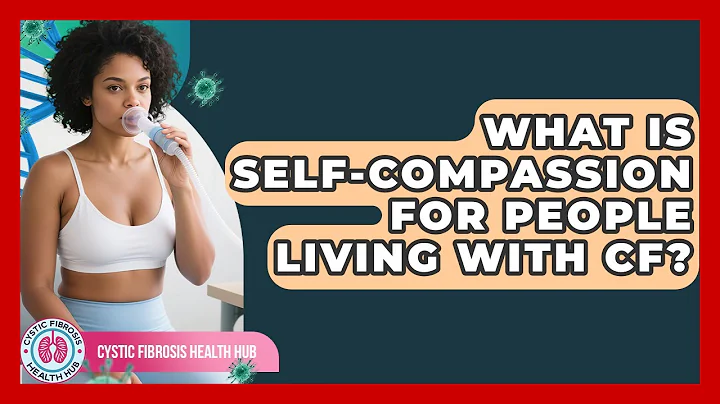 What Is Self-compassion For People Living With CF? - Cystic Fibrosis Health Hub