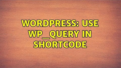 Wordpress: Use WP_Query in shortcode