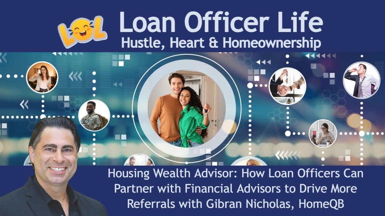 How Loan Officers Can Partner with Financial Advisors to Drive Referrals w/ Gibran Nicholas, HomeQB