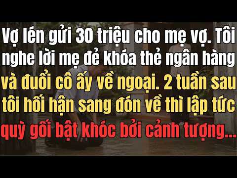 Vợ Lén Gửi 30 Triệu Cho Mẹ Vợ. Tôi Nghe Lời Mẹ Đẻ Khóa Thẻ Ngân Hàng Và Đuổi Cô Ấy Về Ngoại. 2 Tuần