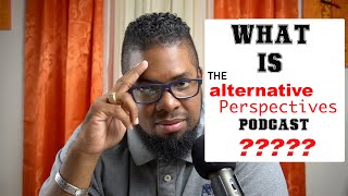 What is The Alternative Perspectives Podcast