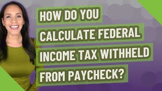 How do you calculate federal income tax withheld from paycheck?