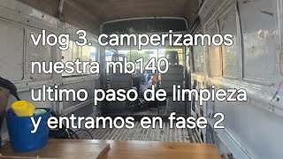 Vlog 3. camperizamos nuestra mb140. último paso de limpieza y entramos en fase 2