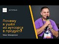 Почему я ушел из аутсорса в продукт? — Макс Макаренко