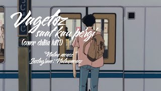 Lirik lagu, Vagetoz - saat kau pergi (cover Chika lutfi)