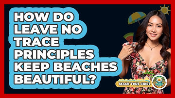 How Do Leave No Trace Principles Keep Beaches Beautiful? - Beach Tour Guide