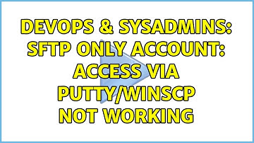 DevOps & SysAdmins: sftp only account: access via putty/winscp not working