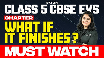 Class 5 CBSE EVS | Chapter: What If It Finishes? | Xylem Class 5 CBSE