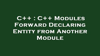 C++ : C++ Modules Forward Declaring Entity from Another Module