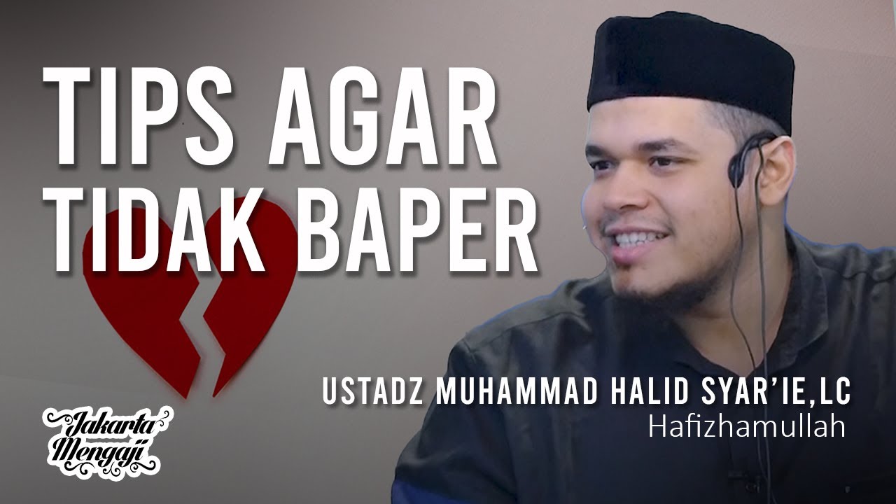 Tips Agar Tidak Baper - Ustadz Muhammad Halid Syar'ie,Lc.