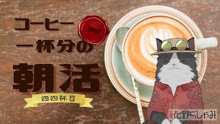 【朝活】 コーヒー一杯分の雑談 【四四杯目】