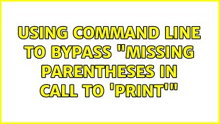 Using command line to bypass "Missing parentheses in call to 'print'" Content