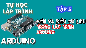 Tự học lập trình Arduino Tập 5 | Khai báo biến và kiểu dữ liệu trong lập trình Arduino