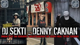 DJ SEKTI DENNY CAKNAN || OMBAK GEDE TAK SEBRANGI BANJIR BANDANG TAK TATAKI VIRAL TIKTOK TERBARU 2024