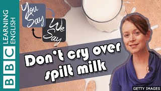 We Say - You Say: Don't cry over spilt milk