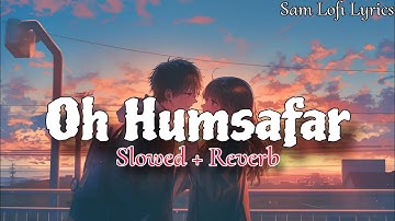 Oh Humsafar [Slowed+Reverb] | New lofi Song 2024 | Neha Kakkar - Tony Kakkar | Sam Lofi Lyrics