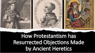 How Protestantism Has Raised Objections Made by Ancient Heretics