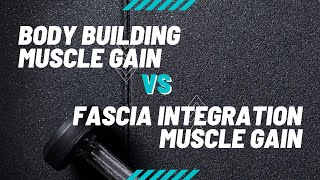 Body Building Muscle Gain Vs. Fascia Integration Muscle Gain