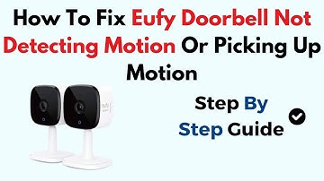 How To Fix Eufy Doorbell Not Detecting Motion Or Picking Up Motion