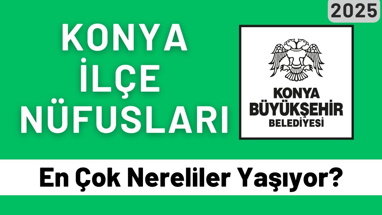 2025 Konya İlçe Nüfusları - Konya'da En Çok Nereliler Yaşıyor? - İlçelere Göre Ne Kadar Konyalı Var?
