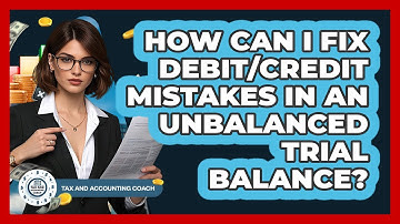 How Can I Fix Debit/credit Mistakes In An Unbalanced Trial Balance? - Tax and Accounting Coach
