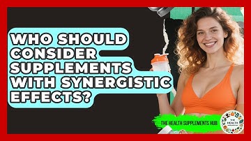 Who Should Consider Supplements With Synergistic Effects? - The Health Supplement Hub