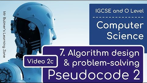 IGCSE Computer Science 2023-25 ​​- Topic 7: Video 2c - PSEUDOCODE Part 2