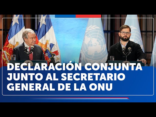 Declaración conjunta Presidente Gabriel Boric y Secretario General de la ONU, António Guterres