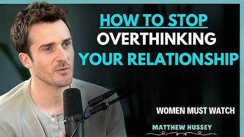 How to Stop Overthinking Your Relationship | Matthew Hussey