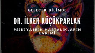 Psikiyatrik Hastalıkların Evrimi | Uzm. Dr. İlker Küçükparlak